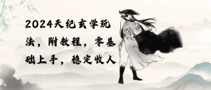 （10239期）2024天纪玄学玩法，零基础上手，稳定收入（教程+工具）-A同城-创业课