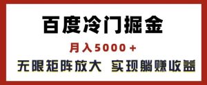 百度冷门掘金，月入5000+，无限矩阵放大，实现管道躺赚收益【揭秘】-A同城-创业课