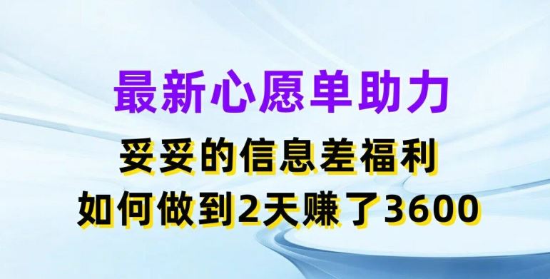 最新心愿单助力，妥妥的信息差福利，两天赚了3.6K【揭秘】-A同城-创业课