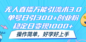 无人直播万能引流术3.0，单号日引300+创业粉，稳定日变现1000+，操作简单-A同城-创业课