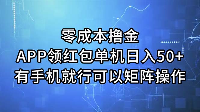 （11545期）零成本撸金，APP领红包，单机日入50+，有手机就行，可以矩阵操作-A同城-创业课