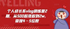 个人成长系vlog训练营2期，从500粉涨粉到2w，变现4～5位数-A同城-创业课