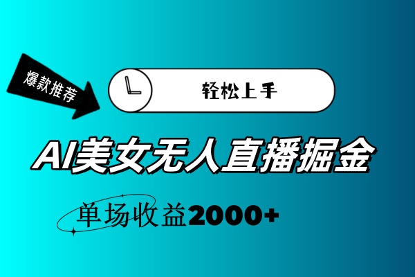 （11579期）AI美女无人直播暴力掘金，小白轻松上手，单场收益2000+-A同城-创业课