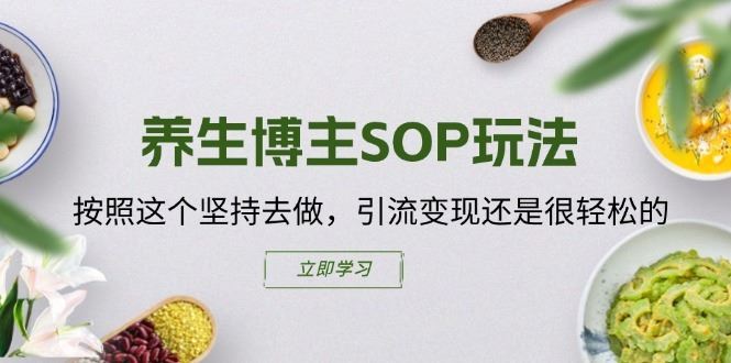 养生博主SOP玩法，按照这个坚持去做，引流变现还是很轻松的-A同城-创业课