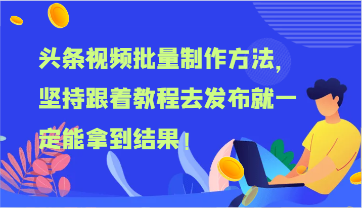 头条视频批量制作方法，坚持跟着教程去发布就一定能拿到结果！-A同城-创业课
