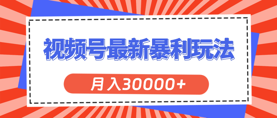 （11588期）视频号最新暴利玩法，轻松月入30000+-A同城-创业课