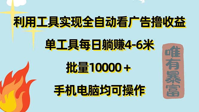 （11630期）利用工具实现全自动看广告撸收益，单工具每日躺赚4-6米 ，批量10000＋…-A同城-创业课
