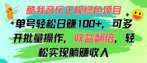 （11637期）酷我音乐正规绿色项目，单号轻松日赚100+，可多开批量操作，收益翻倍，…-A同城-创业课