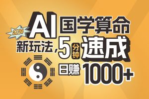 (11648期)揭秘AI国学算命新玩法,5分钟速成,日赚1000+,可批量!-A同城-创业课