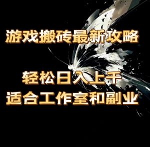 （11662期）游戏搬砖最新攻略，轻松日入上千，适合工作室和副业。-A同城-创业课