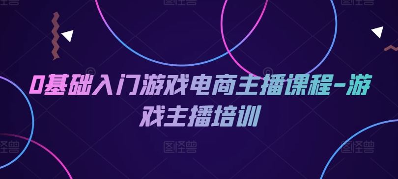 0基础入门游戏电商主播课程-游戏主播培训-A同城-创业课