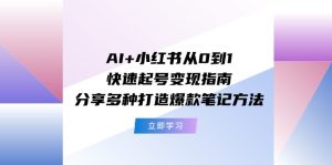 (11717期)AI+小红书从0到1快速起号变现指南:分享多种打造爆款笔记方法-A同城-创业课