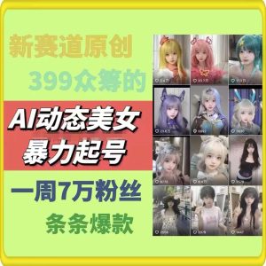 AI动态美女暴力起号，新赛道原创作品，条条爆款，一周7万粉丝-A同城-创业课