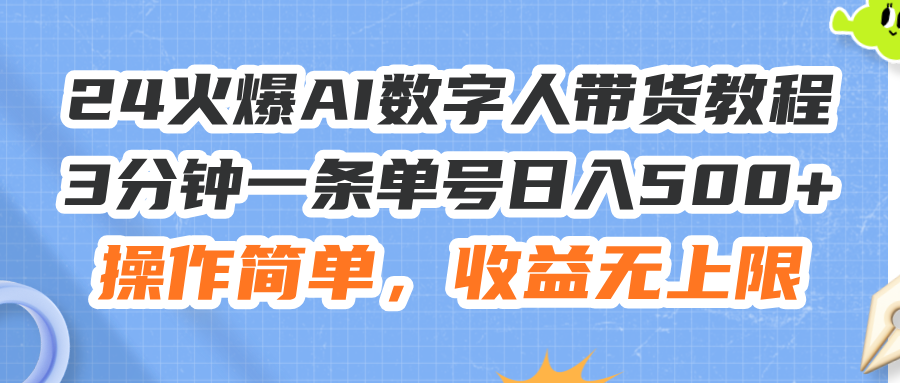 （11737期）24火爆AI数字人带货教程，3分钟一条单号日入500+，操作简单，收益无上限-A同城-创业课