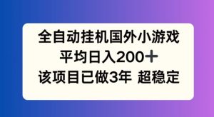全自动挂机国外小游戏，平均日入200+，此项目已经做了3年 稳定持久【揭秘】-A同城-创业课