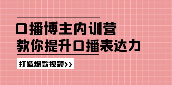 高级口播博主内训营:百万粉丝博主教你提升口播表达力,打造爆款视频-A同城-创业课