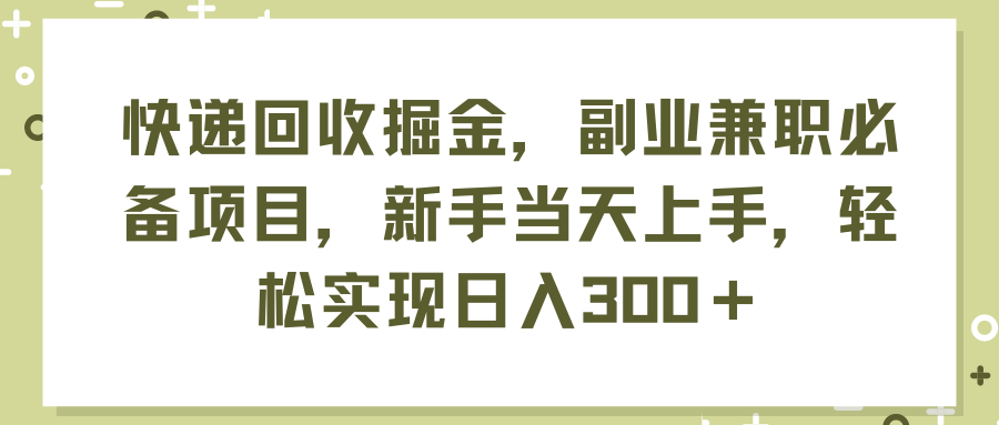 (11747期)快递回收掘金,副业兼职必备项目,新手当天上手,轻松实现日入300+-A同城-创业课