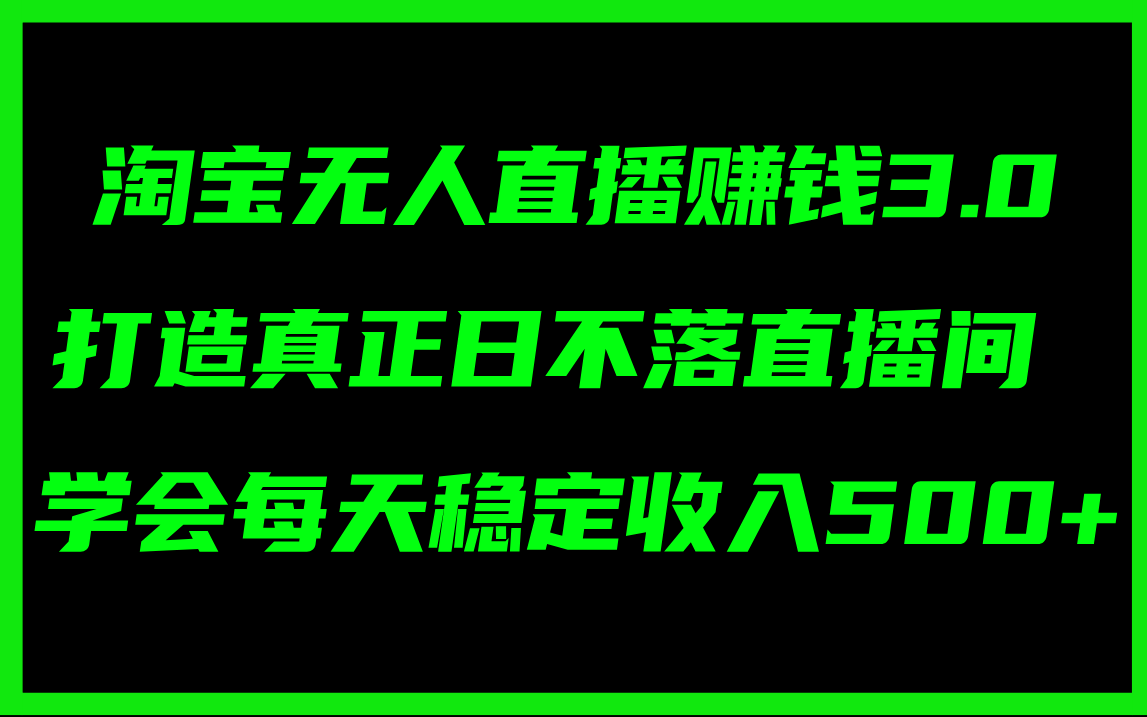 （11765期）淘宝无人直播赚钱3.0，打造真正日不落直播间 ，学会每天稳定收入500+-A同城-创业课