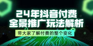 （11801期）24年抖音付费 全景推广玩法解析，带大家了解付费的整个变化 (9节课)-A同城-创业课