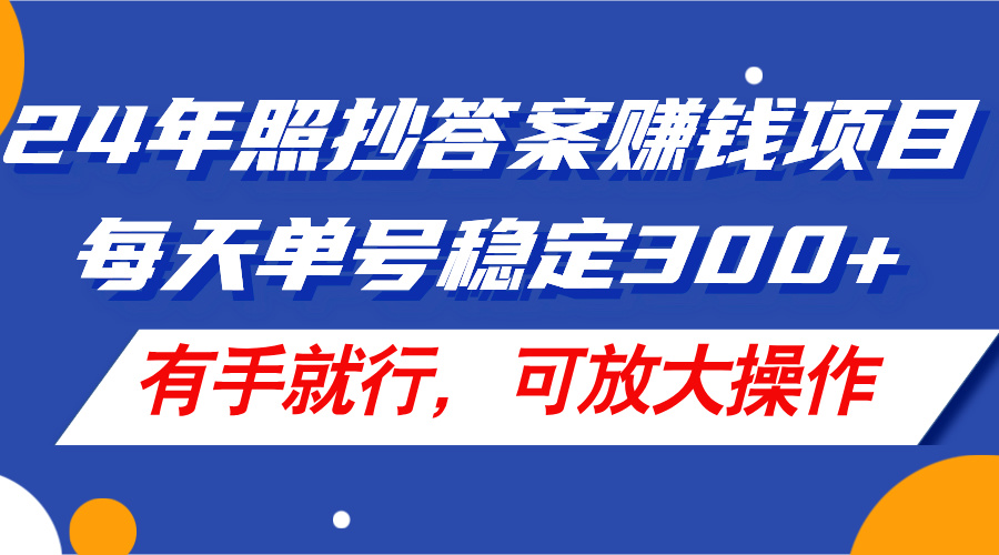 （11802期）24年照抄答案赚钱项目，每天单号稳定300+，有手就行，可放大操作-A同城-创业课
