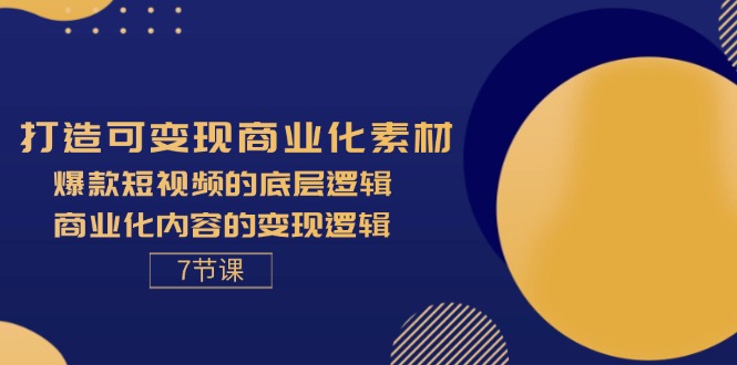 （11829期）打造可变现商业化素材，爆款短视频的底层逻辑，商业化内容的变现逻辑-7节-A同城-创业课