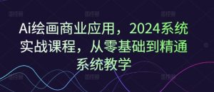 Ai绘画商业应用，2024系统实战课程，从零基础到精通系统教学-A同城-创业课