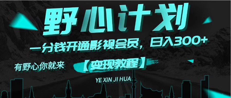 （11860期）《野心计划》一分钱卖影视会员，日入300+-A同城-创业课