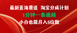 （11882期）最新蓝海项目淘宝分成计划1分钟1条视频小白也能月入五位数-A同城-创业课