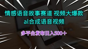 （11880期）情感语音故事赛道 视频大爆款 al合成语音视频多平台发布日入500＋-A同城-创业课