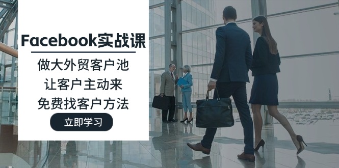 (11913期)Facebook实战课:做大外贸客户池,让客户主动来,免费找客户方法-A同城-创业课