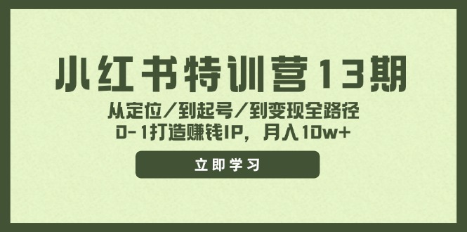 （11963期）小红书特训营13期，从定位/到起号/到变现全路径，0-1打造赚钱IP，月入10w+-A同城-创业课