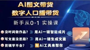 Ai图文带货+数字人口播带货,从0~1实操体系课-A同城-创业课
