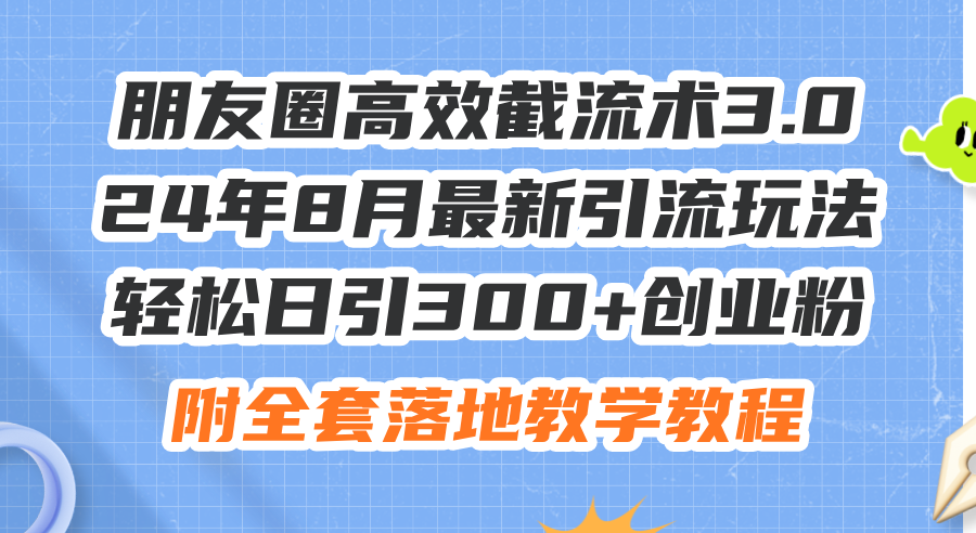 （11993期）朋友圈高效截流术3.0，24年8月最新引流玩法，轻松日引300+创业粉，附全…-A同城-创业课