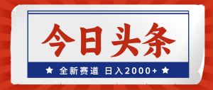 （12001期）今日头条，全新赛道，小白易上手，日入2000+-A同城-创业课