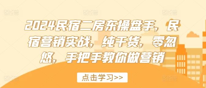 2024民宿二房东操盘手,民宿营销实战,纯干货,零忽悠,手把手教你做营销-A同城-创业课