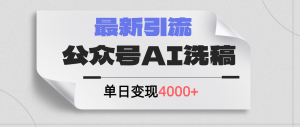 （12022期）公众号ai洗稿，最新引流创业粉，单日引流200+，日变现4000+-A同城-创业课