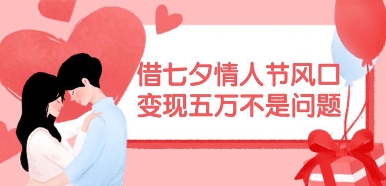 借七夕情人节风口，现在需求量爆棚，变现五万不是问题【揭秘】-A同城-创业课