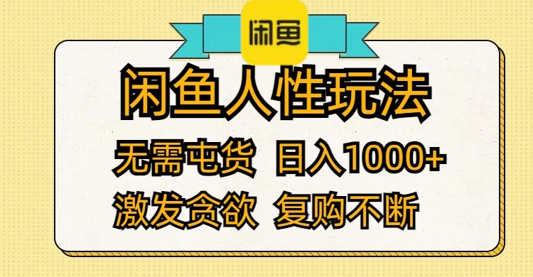 （12091期）闲鱼人性玩法 无需屯货 日入1000+ 激发贪欲 复购不断-A同城-创业课