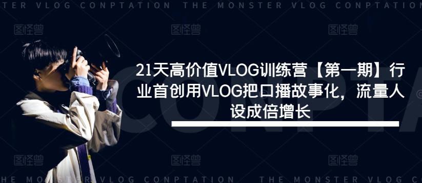 21天高价值VLOG训练营【第一期】行业首创用VLOG把口播故事化,流量人设成倍增长-A同城-创业课