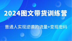 2024图文带货训练营,普通人实现逆袭的流量+变现密码(87节课)-A同城-创业课