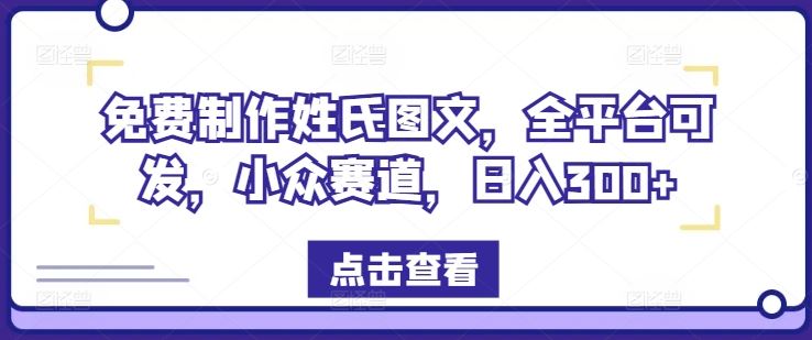 免费制作姓氏图文，全平台可发，小众赛道，日入300+【揭秘】-A同城-创业课
