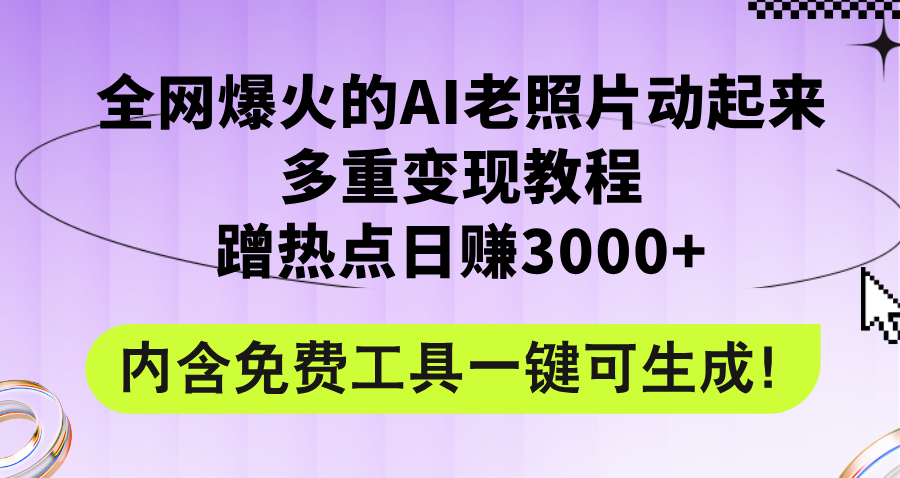（12160期）全网爆火的AI老照片动起来多重变现教程，蹭热点日赚3000+，内含免费工具-A同城-创业课