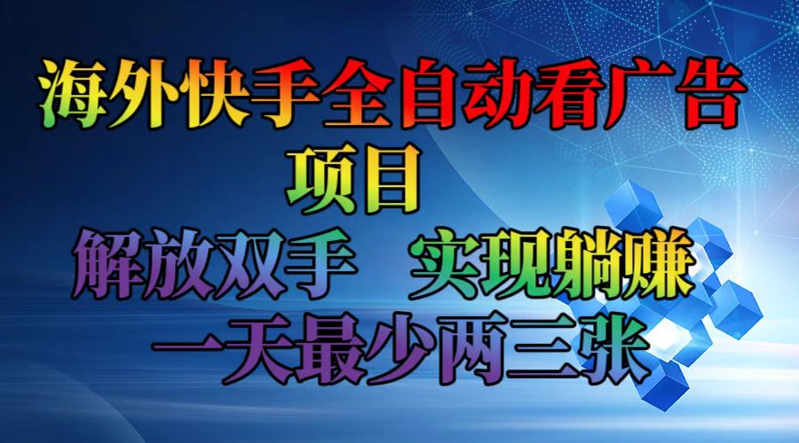 （12185期）海外快手全自动看广告项目    解放双手   实现躺赚  一天最少两三张-A同城-创业课