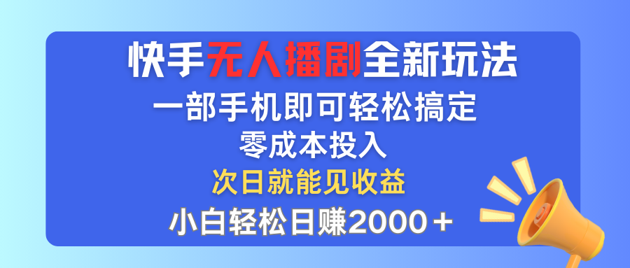 （12196期）快手无人播剧全新玩法，一部手机就可以轻松搞定，零成本投入，小白轻松…-A同城-创业课
