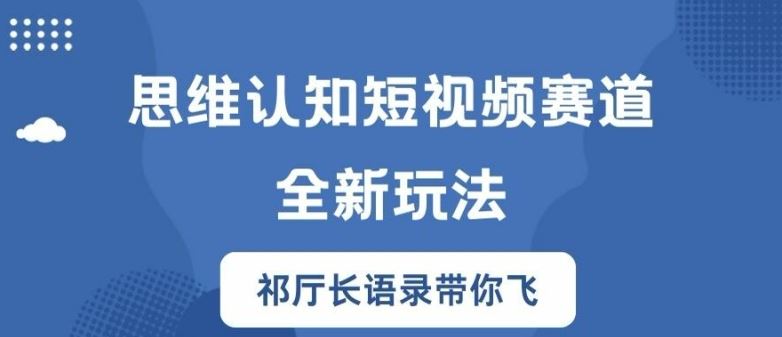 思维认知短视频赛道新玩法，胜天半子祁厅长语录带你飞【揭秘】-A同城-创业课