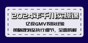 2024年千川实操课,亿级GMV投放经验,策略规划至执行细节,全面拆解-A同城-创业课