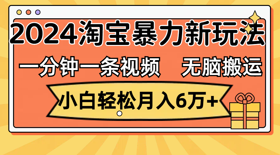（12239期）一分钟一条视频，无脑搬运，小白轻松月入6万+2024淘宝暴力新玩法，可批量-A同城-创业课