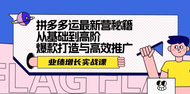 (12260期)拼多多运最新营秘籍:业绩 增长实战课,从基础到高阶,爆款打造与高效推广-A同城-创业课