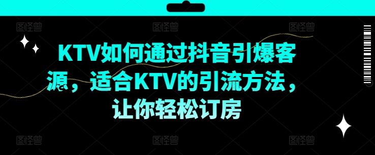 KTV抖音短视频营销，KTV如何通过抖音引爆客源，适合KTV的引流方法，让你轻松订房-A同城-创业课