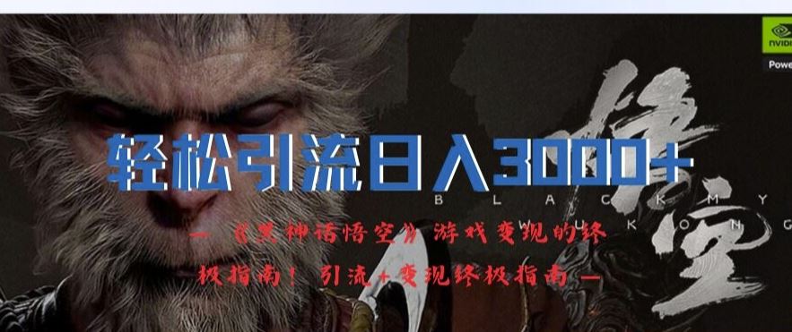 轻松引流日入3k,《黑神话悟空》游戏变现的终极指南!引流+变现终极指南-A同城-创业课